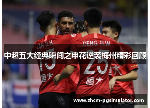 中超五大经典瞬间之申花逆袭梅州精彩回顾