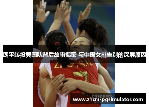 朗平转投美国队背后故事揭密 与中国女排告别的深层原因