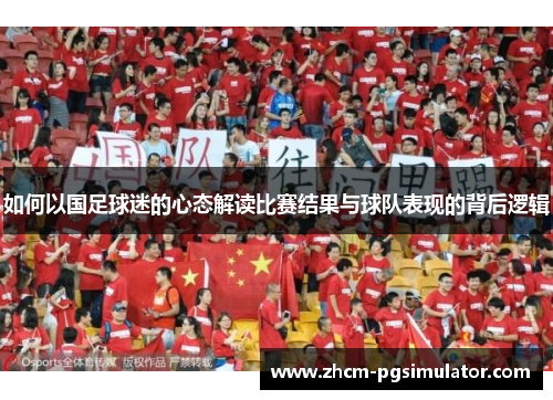 如何以国足球迷的心态解读比赛结果与球队表现的背后逻辑
