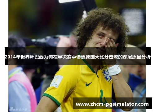 2014年世界杯巴西为何在半决赛中惨遭德国大比分击败的深层原因分析