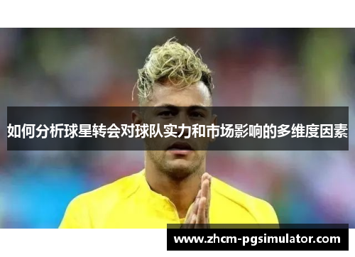 如何分析球星转会对球队实力和市场影响的多维度因素