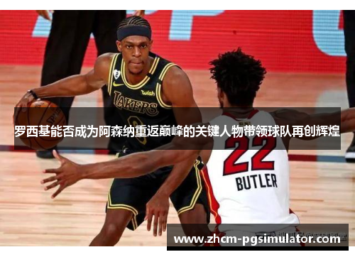 罗西基能否成为阿森纳重返巅峰的关键人物带领球队再创辉煌