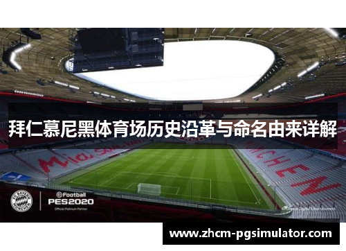 拜仁慕尼黑体育场历史沿革与命名由来详解