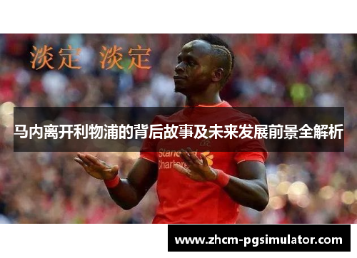 马内离开利物浦的背后故事及未来发展前景全解析