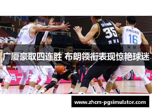 广厦豪取四连胜 布朗领衔表现惊艳球迷