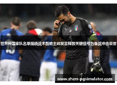 世界杯国家队名单揭晓战术前瞻主帅发言释放关键信号为备战冲击荣誉 世界杯国家队名单揭晓战术前瞻主帅发言释放关键信号为备战冲击荣誉