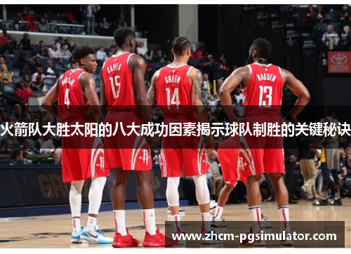 火箭队大胜太阳的八大成功因素揭示球队制胜的关键秘诀 火箭队大胜太阳的八大成功因素揭示球队制胜的关键秘诀