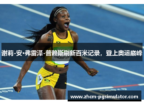 谢莉-安·弗雷泽-普赖斯刷新百米记录,登上奥运巅峰 谢莉-安·弗雷泽-普赖斯刷新百米记录,登上奥运巅峰