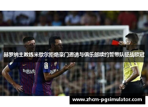 赫罗纳主教练米歇尔拒绝豪门邀请与俱乐部续约誓带队征战欧冠 赫罗纳主教练米歇尔拒绝豪门邀请与俱乐部续约誓带队征战欧冠